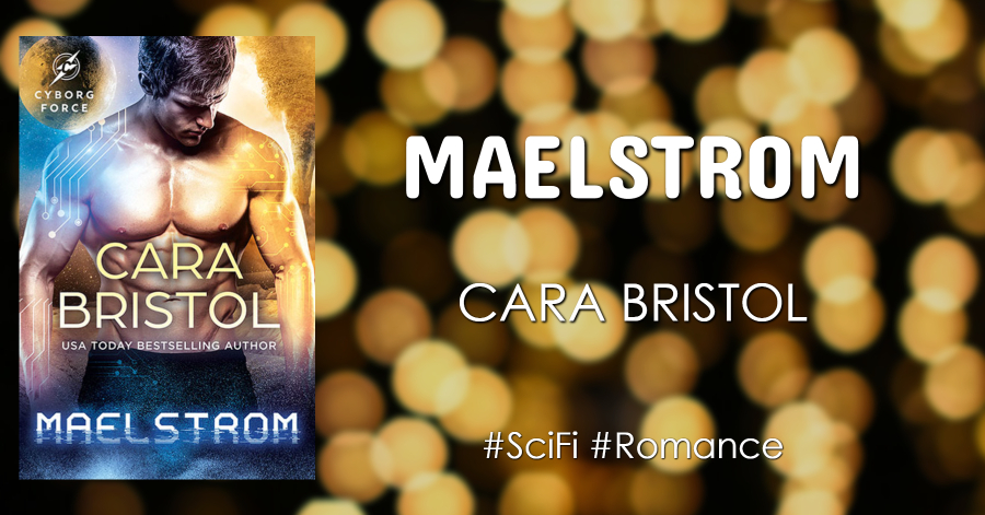 Read Maelstrom Cara Bristol's new book @CaraBristol (Cyborg Force #4) #SciFi #Romance 