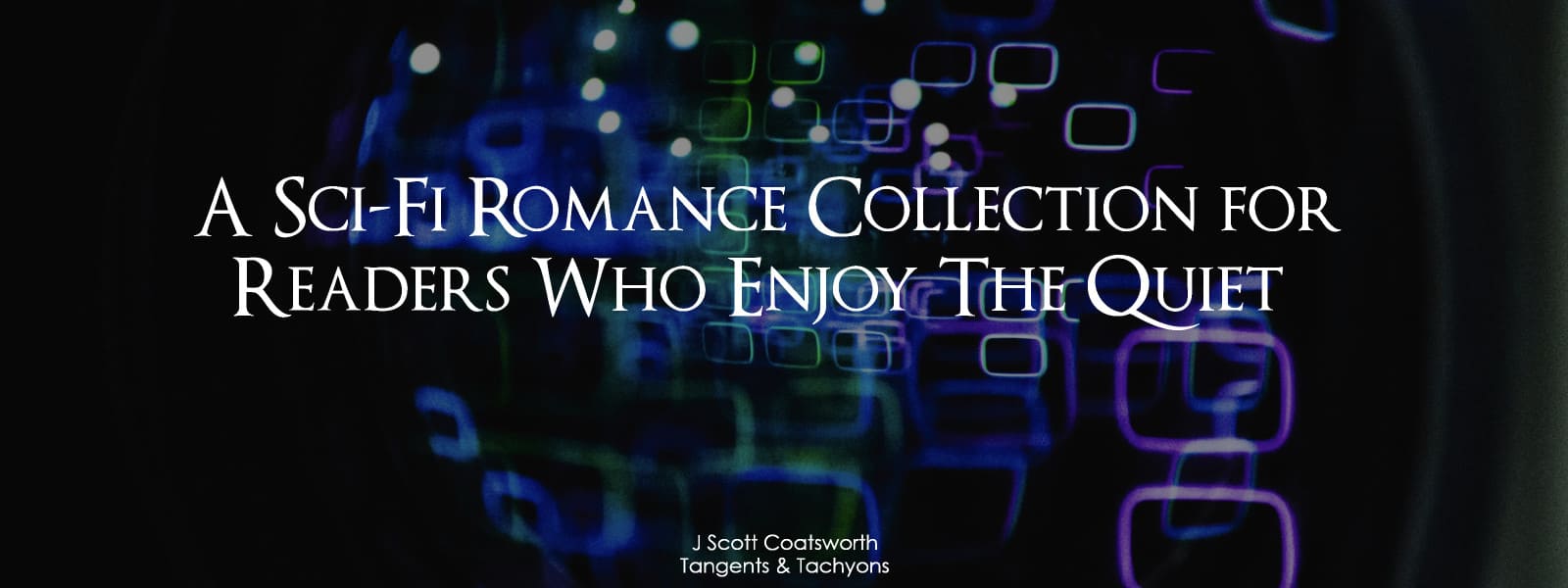 Tangents & Tachyons: A Sci-Fi Romance Collection for Readers Who Enjoy Thinking Quietly #StoriesThatLinger