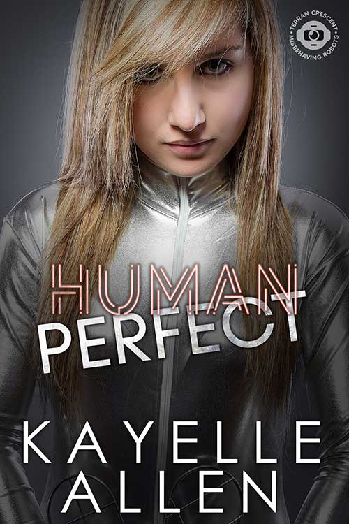 Terran Crescent - Misbehaving Robots - Human Perfect by Kayelle Allen #SciFi #CyberPunk