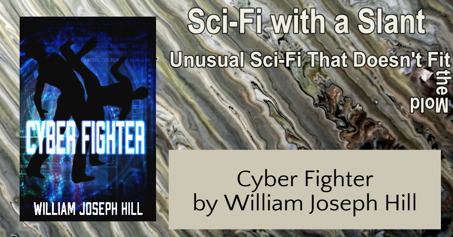 Sci-Fi with a Slant - Cyber Fighter by William Joseph Hill #SciFi #Speculative #BookFair