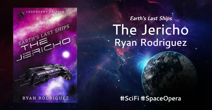 Earth's Last Ships: The Jericho: Legendary Edition by Ryan Rodriguez #SciFi #SpaceOpera